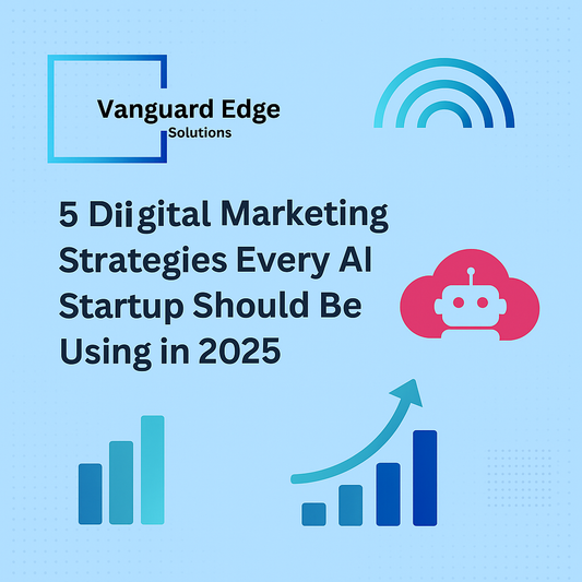 5 Digital Marketing Strategies Every AI Startup Should Be Using in 2025