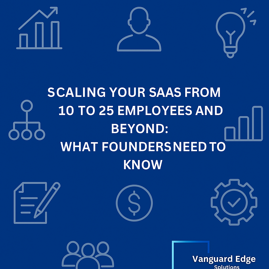 Scaling Your SaaS from 10–25 Employees and Beyond: What Founders Need to Know