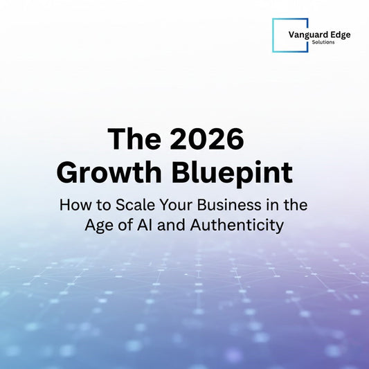 The 2026 Growth Blueprint: How to Scale Your Business in the Age of AI and Authenticity